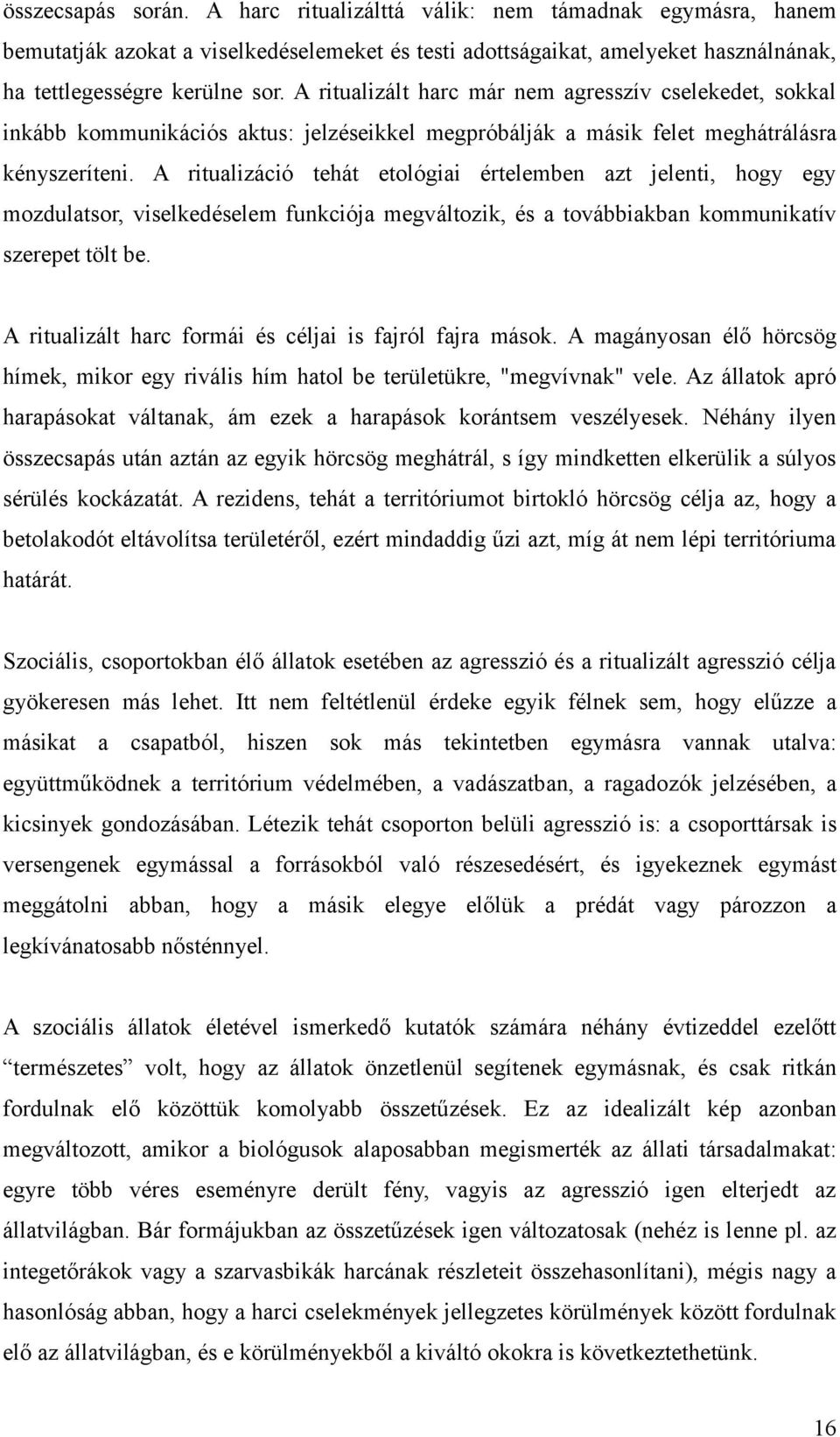 A ritualizáció tehát etológiai értelemben azt jelenti, hogy egy mozdulatsor, viselkedéselem funkciója megváltozik, és a továbbiakban kommunikatív szerepet tölt be.