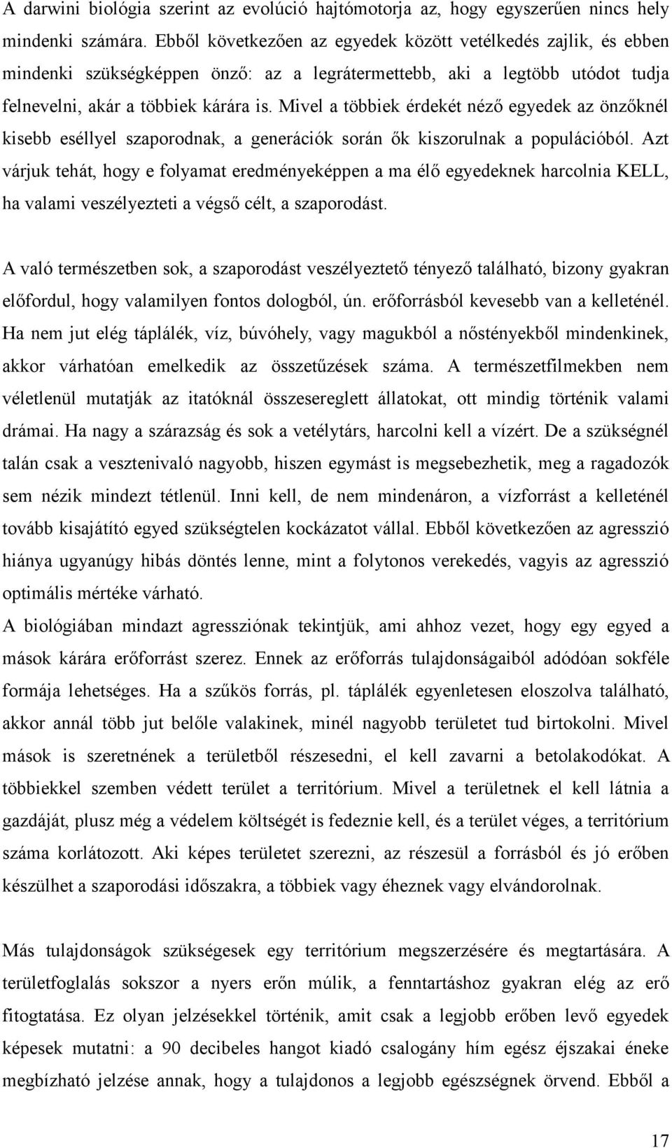Mivel a többiek érdekét néző egyedek az önzőknél kisebb eséllyel szaporodnak, a generációk során ők kiszorulnak a populációból.