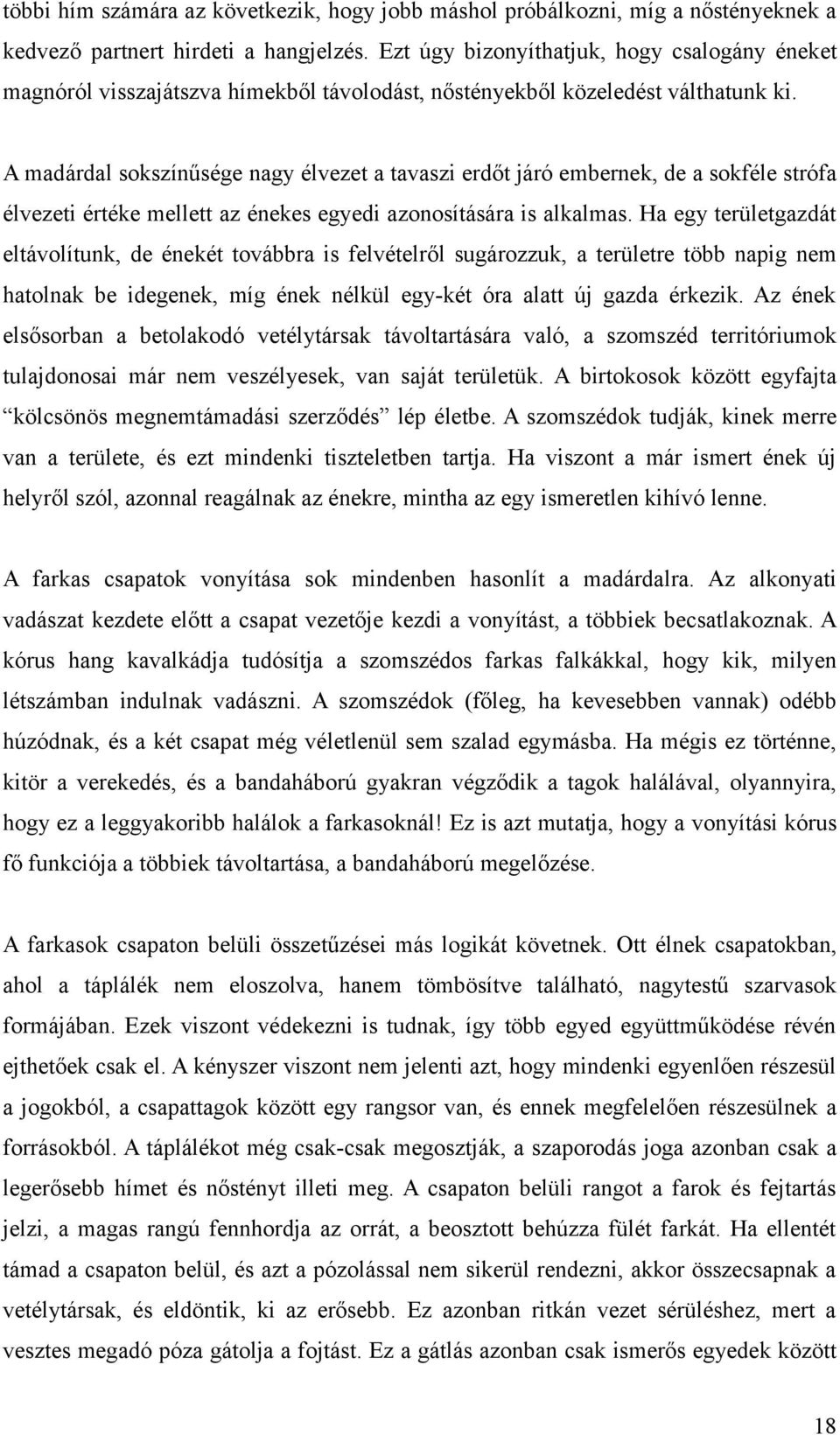 A madárdal sokszínűsége nagy élvezet a tavaszi erdőt járó embernek, de a sokféle strófa élvezeti értéke mellett az énekes egyedi azonosítására is alkalmas.