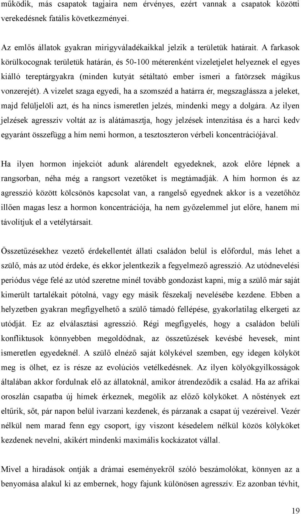 A vizelet szaga egyedi, ha a szomszéd a határra ér, megszaglássza a jeleket, majd felüljelöli azt, és ha nincs ismeretlen jelzés, mindenki megy a dolgára.
