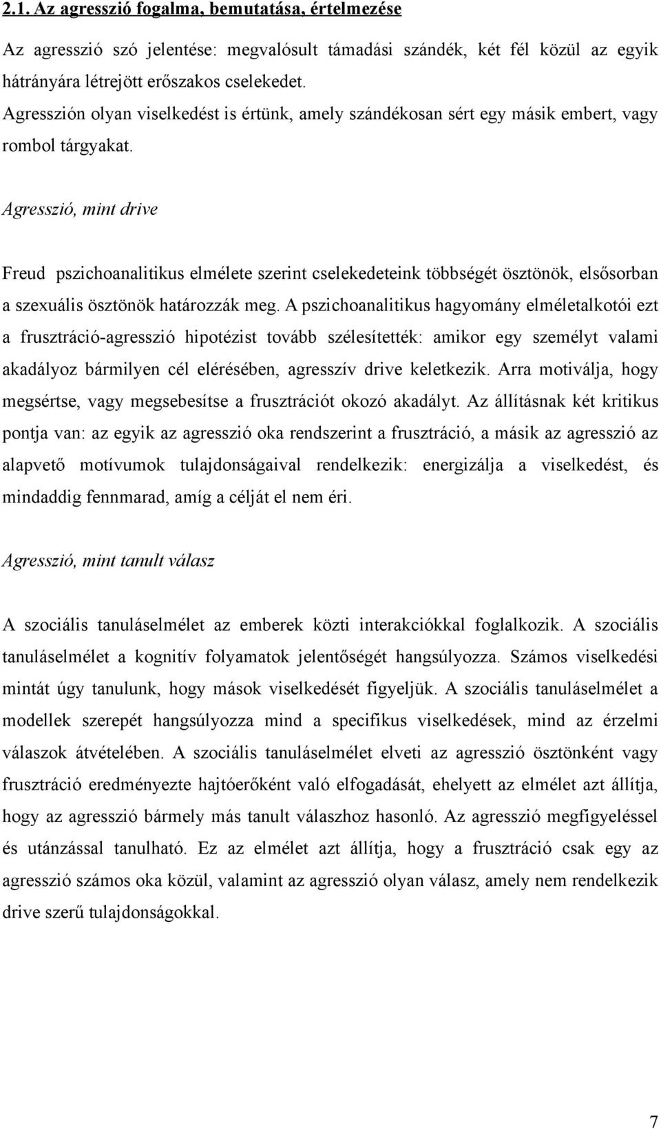Agresszió, mint drive Freud pszichoanalitikus elmélete szerint cselekedeteink többségét ösztönök, elsősorban a szexuális ösztönök határozzák meg.