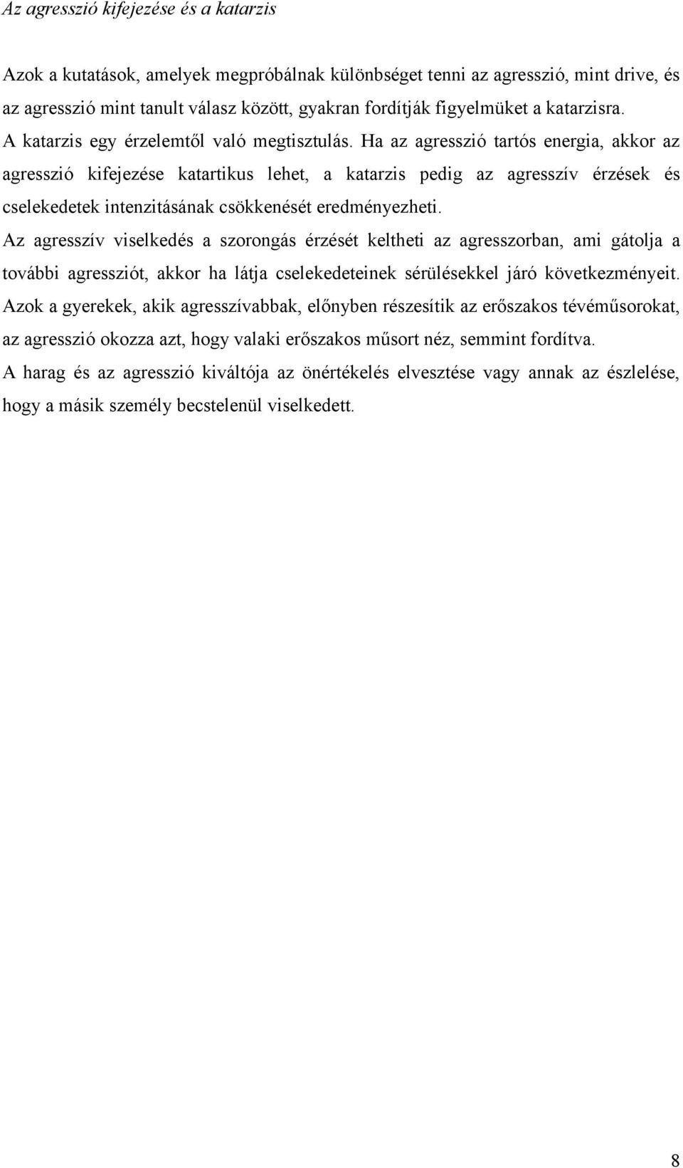 Ha az agresszió tartós energia, akkor az agresszió kifejezése katartikus lehet, a katarzis pedig az agresszív érzések és cselekedetek intenzitásának csökkenését eredményezheti.