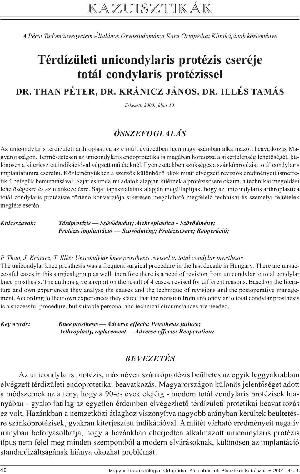 Természetesen az unicondylaris endoprotetika is magában hordozza a sikertelenség lehetõségét, különösen a kiterjesztett indikációval végzett mûtéteknél.