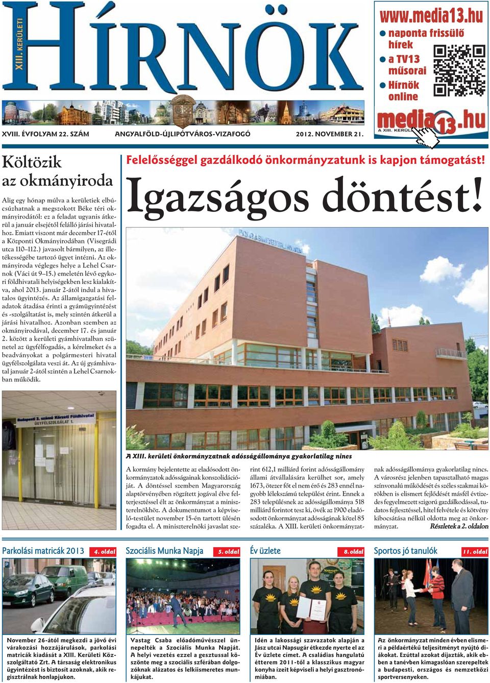 Emiatt viszont már december 17-étõl a Központi Okmányirodában (Visegrádi utca 110 112.) javasolt bármilyen, az illetékességébe tartozó ügyet intézni.