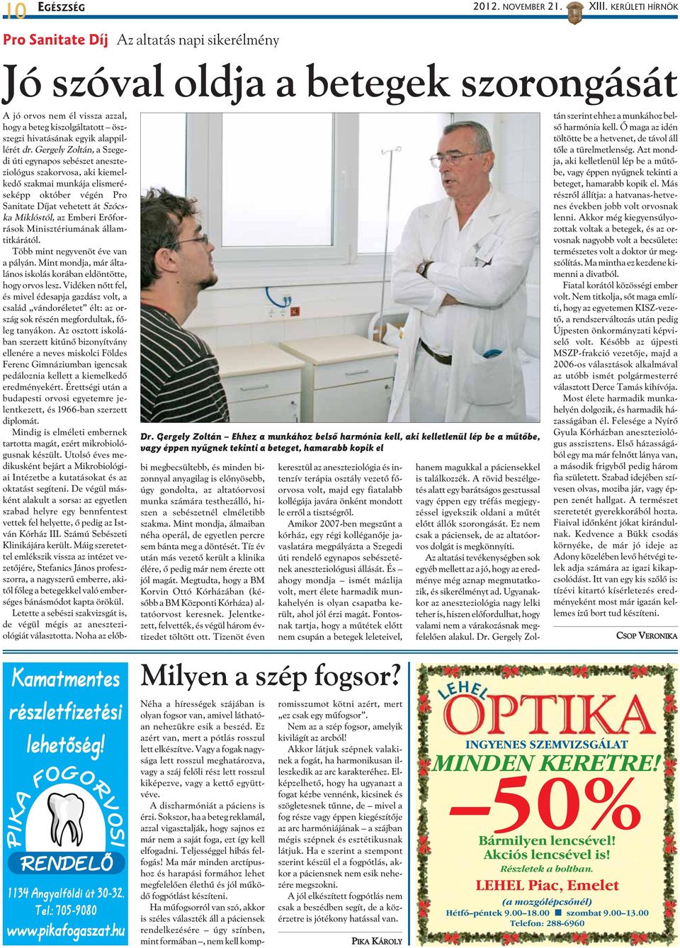 Gergely Zoltán Ehhez a munkához belsõ harmónia kell, aki kelletlenül lép be a mûtõbe, vagy éppen nyûgnek tekinti a beteget, hamarabb kopik el A jó orvos nem él vissza azzal, hogy a beteg