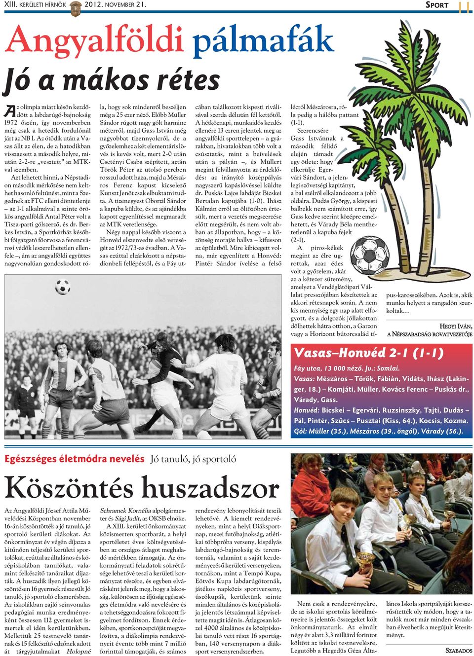 Az ötödik után a Vasas állt az élen, de a hatodikban visszaesett a második helyre, miután 2-2-re vesztett az MTKval szemben.