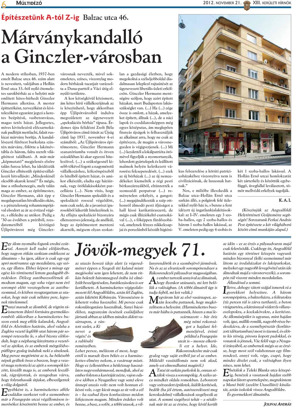 A mester építtetõként, tervezõként és kivitelezõként egyaránt jegyzi a keretes beépítésû, vasbetonvázas, magas tetõs házat.