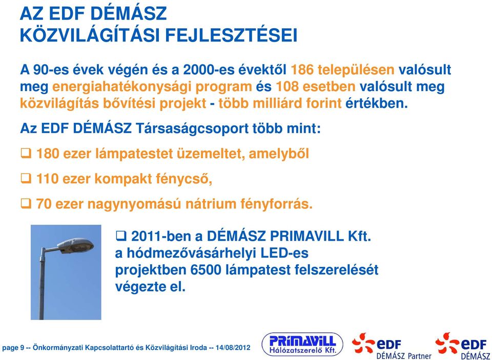 Az EDF DÉMÁSZ Társaságcsoport több mint: 180 ezer lámpatestet üzemeltet, amelyből 110 ezer kompakt fénycső, 70 ezer nagynyomású nátrium