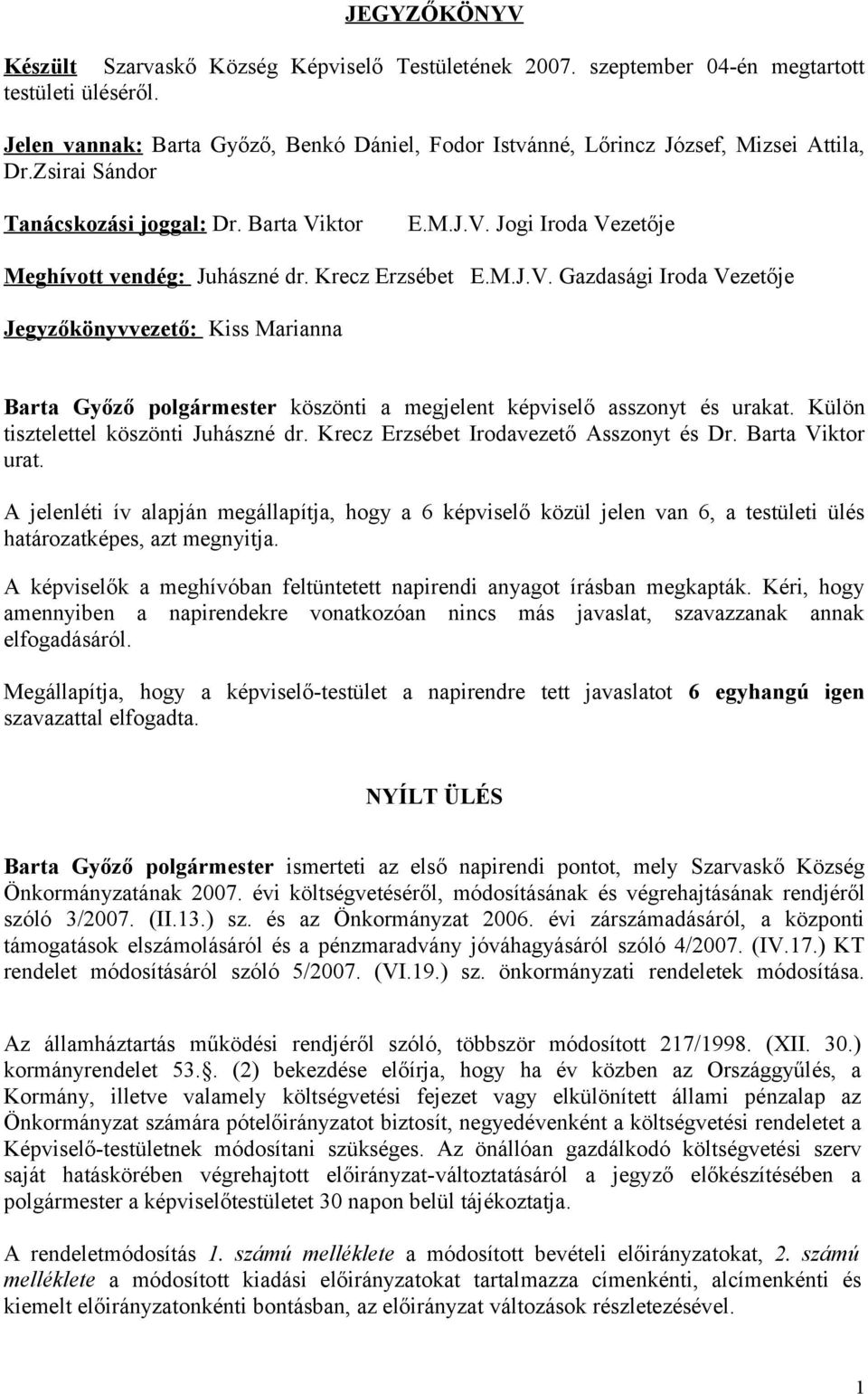 Krecz Erzsébet E.M.J.V. Gazdasági Iroda Vezetője Jegyzőkönyvvezető: Kiss Marianna Barta Győző polgármester köszönti a megjelent képviselő asszonyt és urakat. Külön tisztelettel köszönti Juhászné dr.