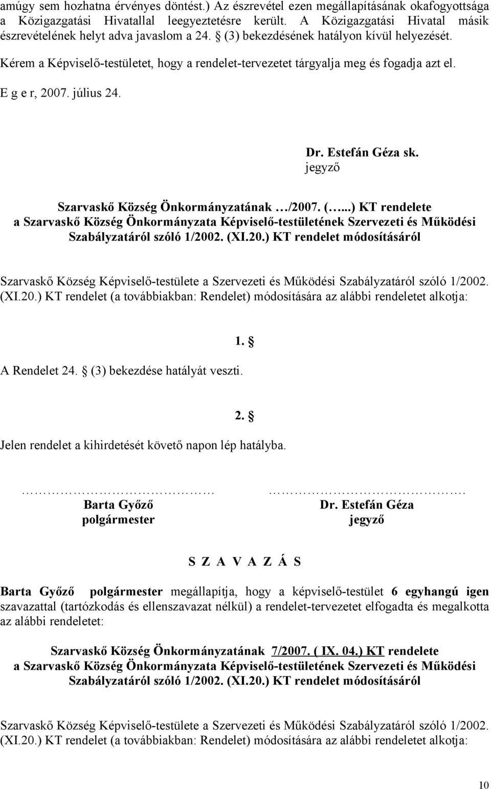 Kérem a Képviselő-testületet, hogy a rendelet-tervezetet tárgyalja meg és fogadja azt el. E g e r, 2007. július 24. Dr. Estefán Géza sk. jegyző Szarvaskő Község Önkormányzatának /2007. (.