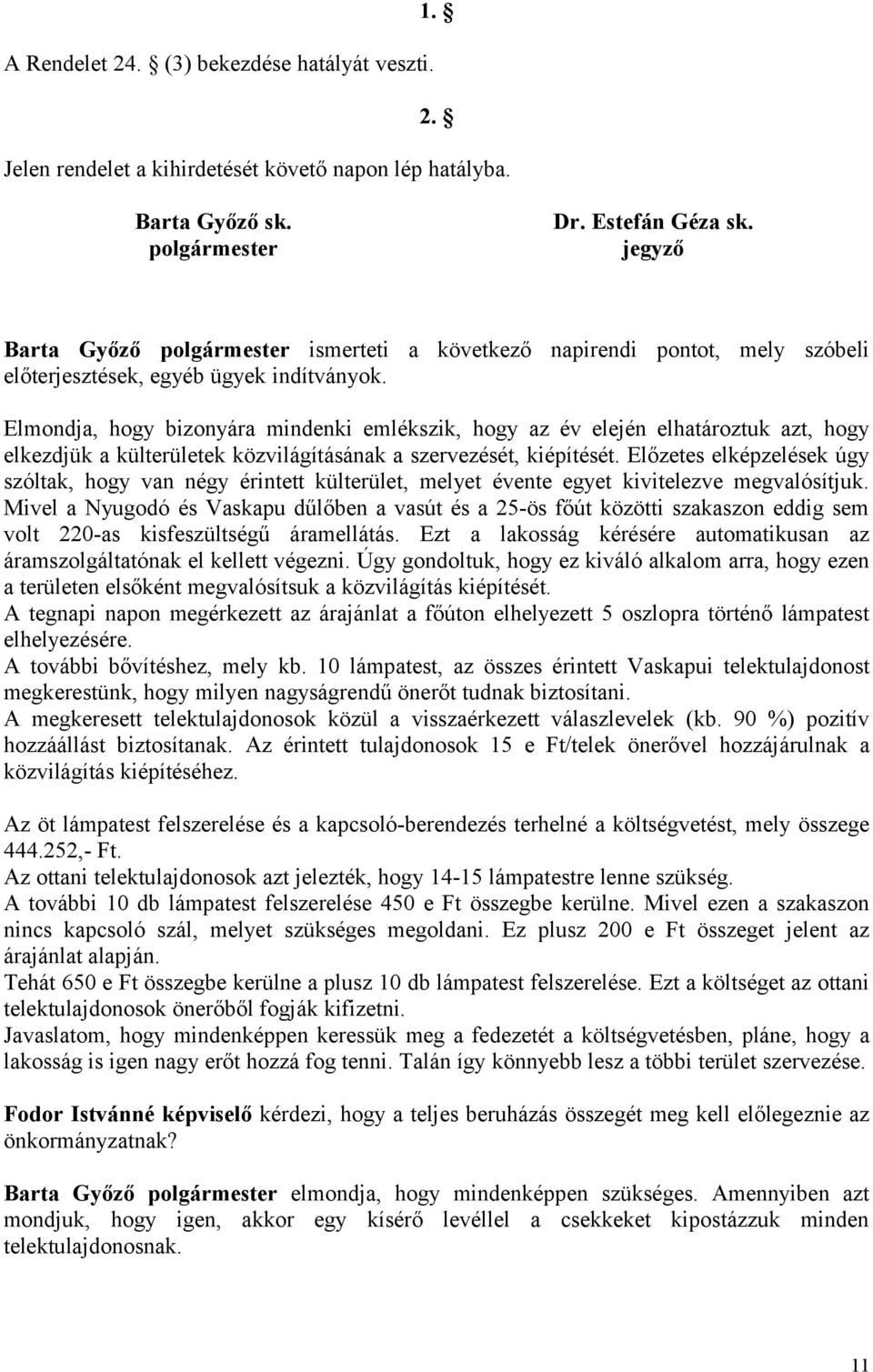 Elmondja, hogy bizonyára mindenki emlékszik, hogy az év elején elhatároztuk azt, hogy elkezdjük a külterületek közvilágításának a szervezését, kiépítését.