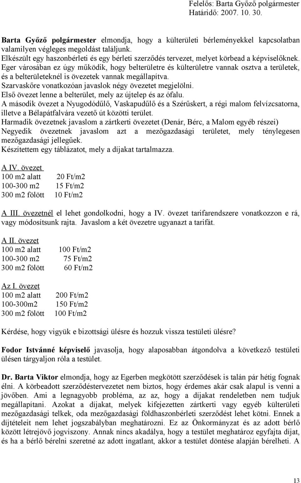 Eger városában ez úgy működik, hogy belterületre és külterületre vannak osztva a területek, és a belterületeknél is övezetek vannak megállapítva.