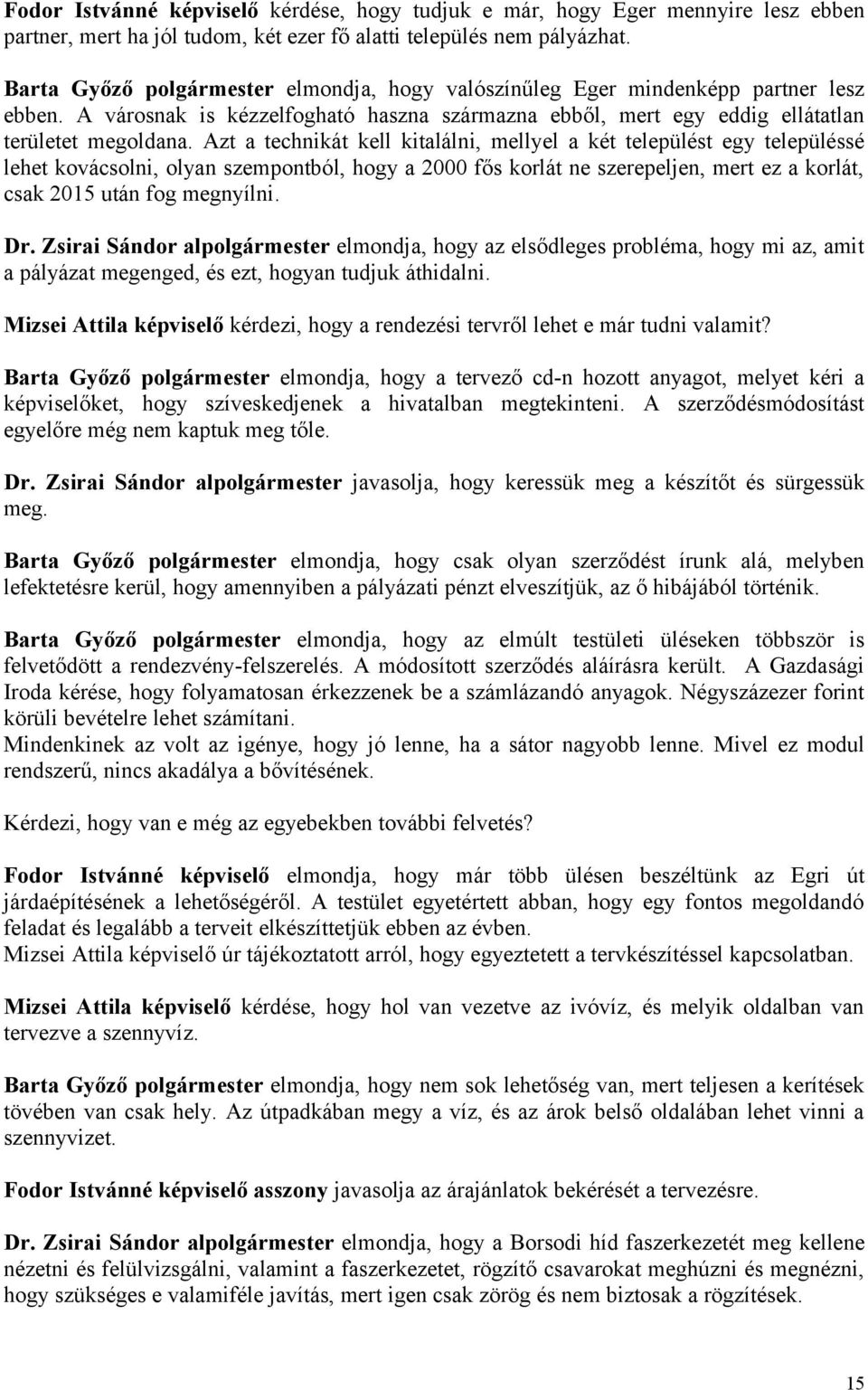 Azt a technikát kell kitalálni, mellyel a két települést egy településsé lehet kovácsolni, olyan szempontból, hogy a 2000 fős korlát ne szerepeljen, mert ez a korlát, csak 2015 után fog megnyílni. Dr.