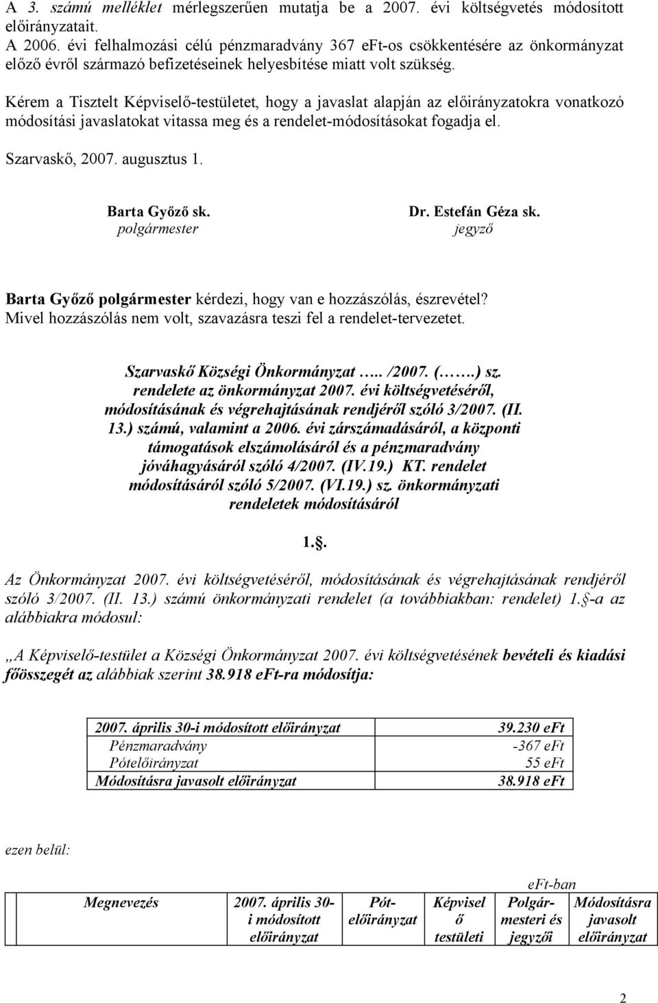 Kérem a Tisztelt Képviselő-testületet, hogy a javaslat alapján az okra vonatkozó módosítási javaslatokat vitassa meg és a rendelet-módosításokat fogadja el. Szarvaskő, 2007. augusztus 1.