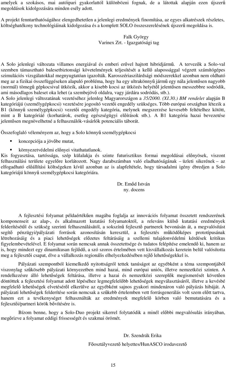 újszerő megoldása is. Falk György Varinex Zrt. - Igazgatósági tag A Solo jelenlegi változata villamos energiával és emberi erıvel hajtott hibridjármő.