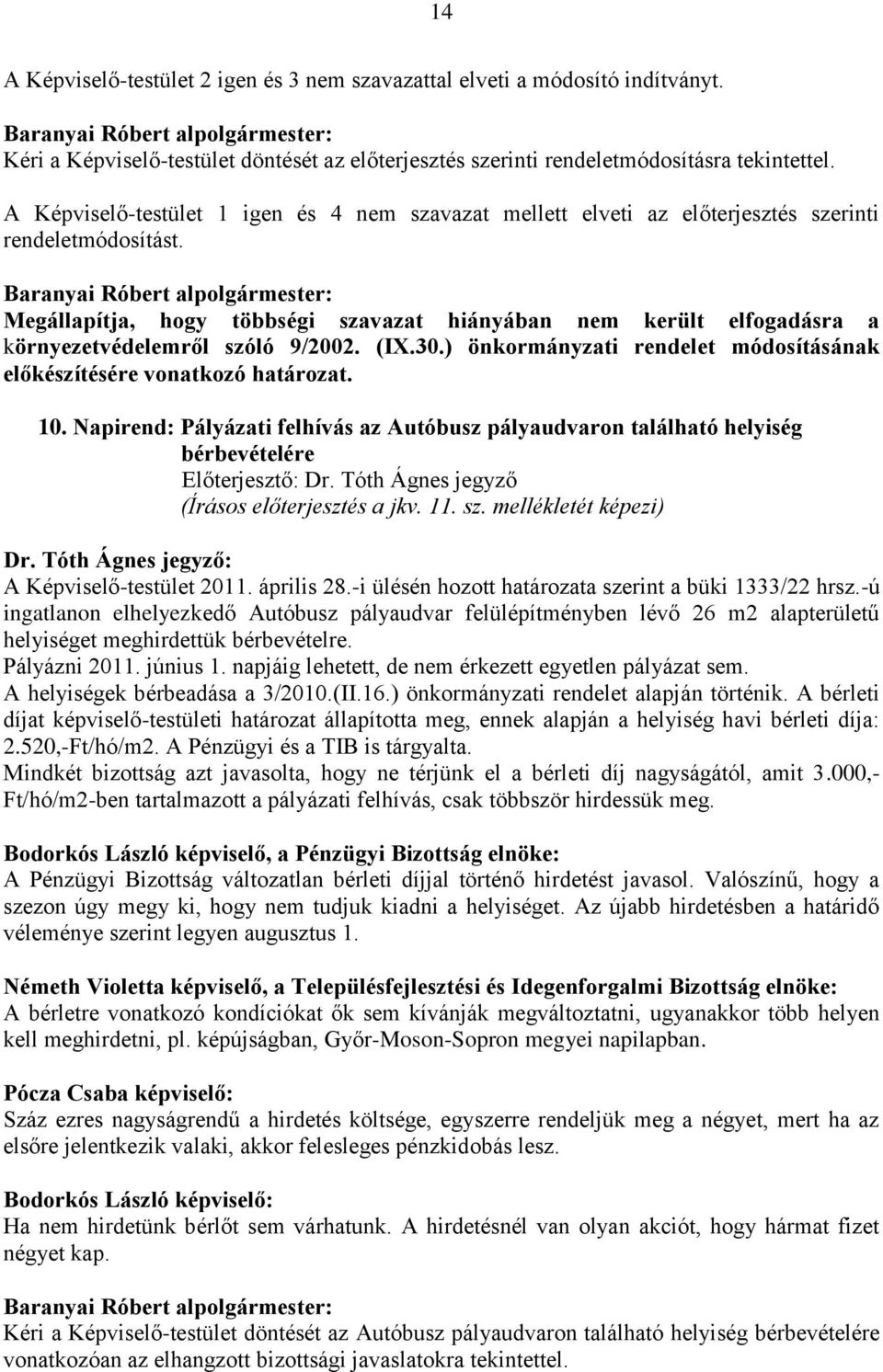 Megállapítja, hogy többségi szavazat hiányában nem került elfogadásra a környezetvédelemről szóló 9/2002. (IX.30.) önkormányzati rendelet módosításának előkészítésére vonatkozó határozat. 10.