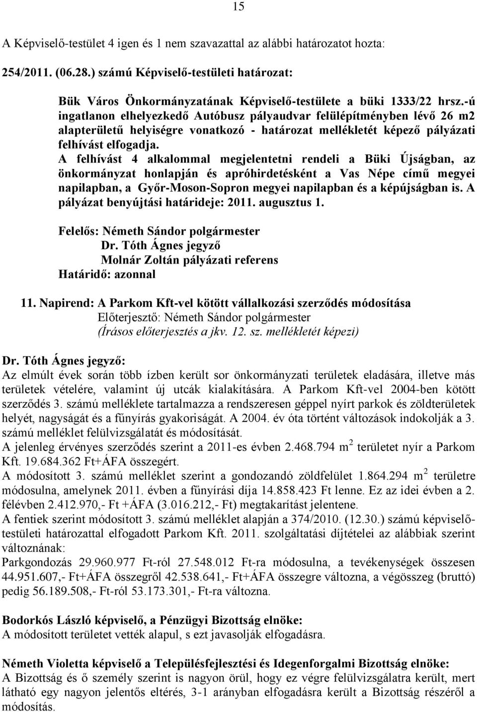 -ú ingatlanon elhelyezkedő Autóbusz pályaudvar felülépítményben lévő 26 m2 alapterületű helyiségre vonatkozó - határozat mellékletét képező pályázati felhívást elfogadja.