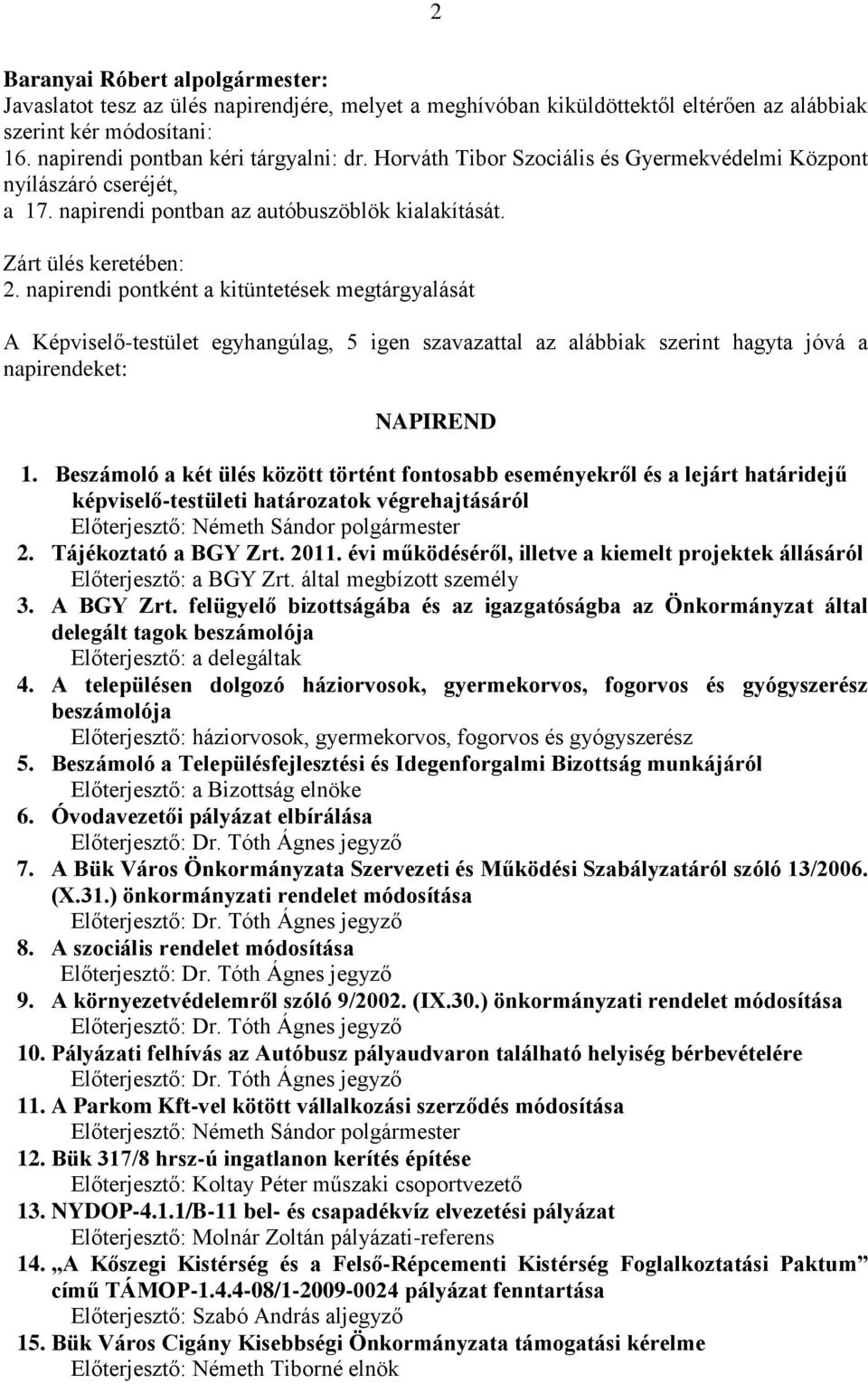 napirendi pontként a kitüntetések megtárgyalását A Képviselő-testület egyhangúlag, 5 igen szavazattal az alábbiak szerint hagyta jóvá a napirendeket: NAPIREND 1.