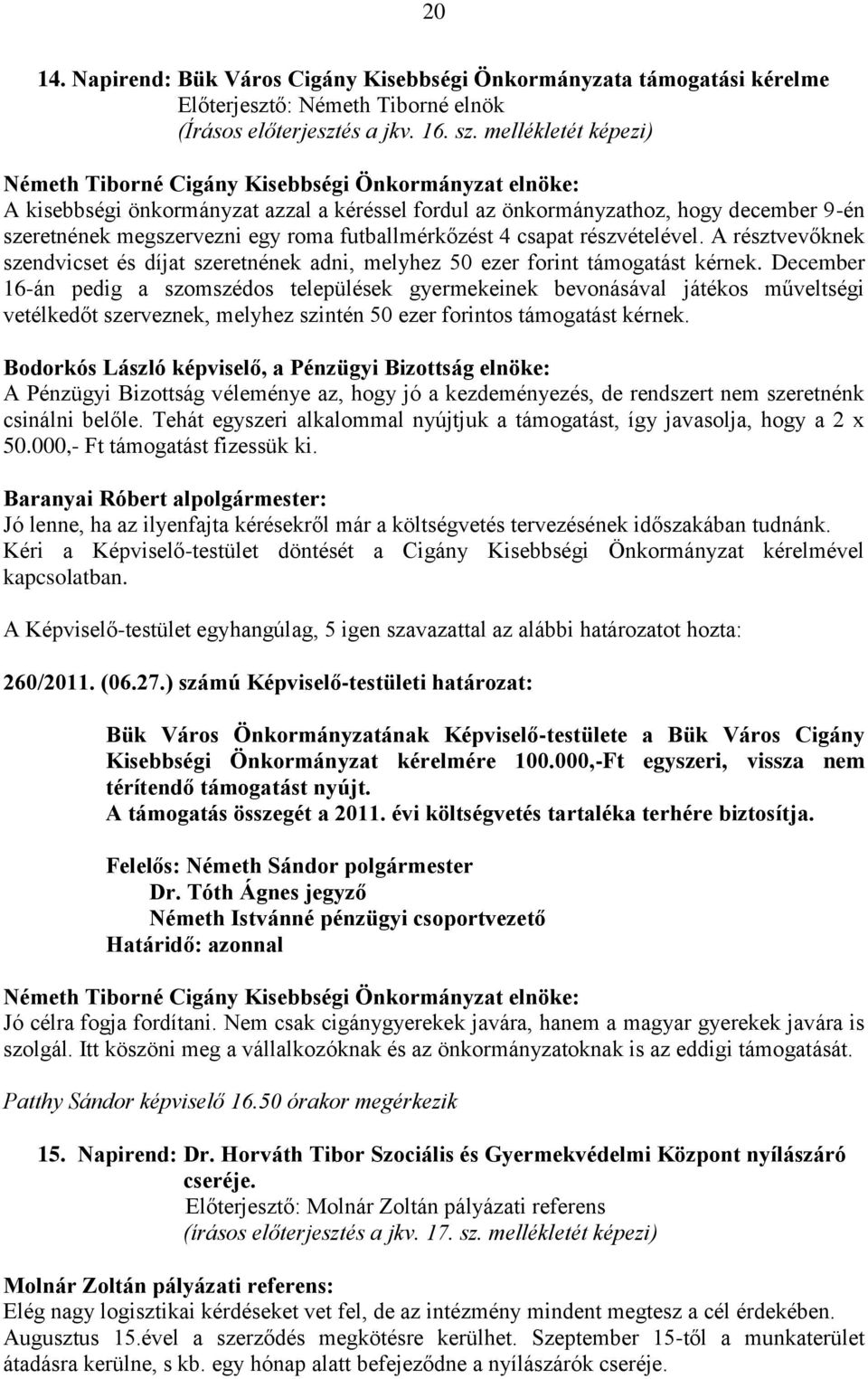 futballmérkőzést 4 csapat részvételével. A résztvevőknek szendvicset és díjat szeretnének adni, melyhez 50 ezer forint támogatást kérnek.