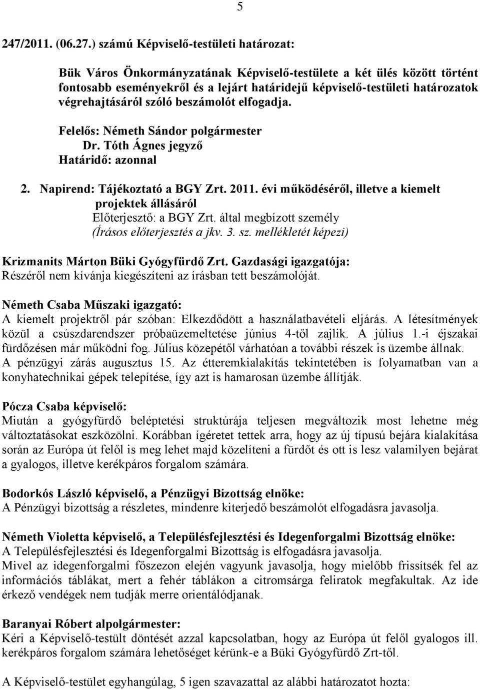 végrehajtásáról szóló beszámolót elfogadja. 2. Napirend: Tájékoztató a BGY Zrt. 2011. évi működéséről, illetve a kiemelt projektek állásáról Előterjesztő: a BGY Zrt.