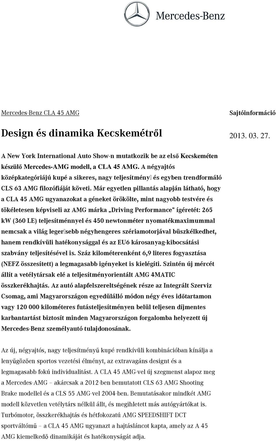 Már egyetlen pillantás alapján látható, hogy a CLA 45 AMG ugyanazokat a géneket örökölte, mint nagyobb testvére és tökéletesen képviseli az AMG márka Driving Performance ígéretét: 265 kw (360 LE)