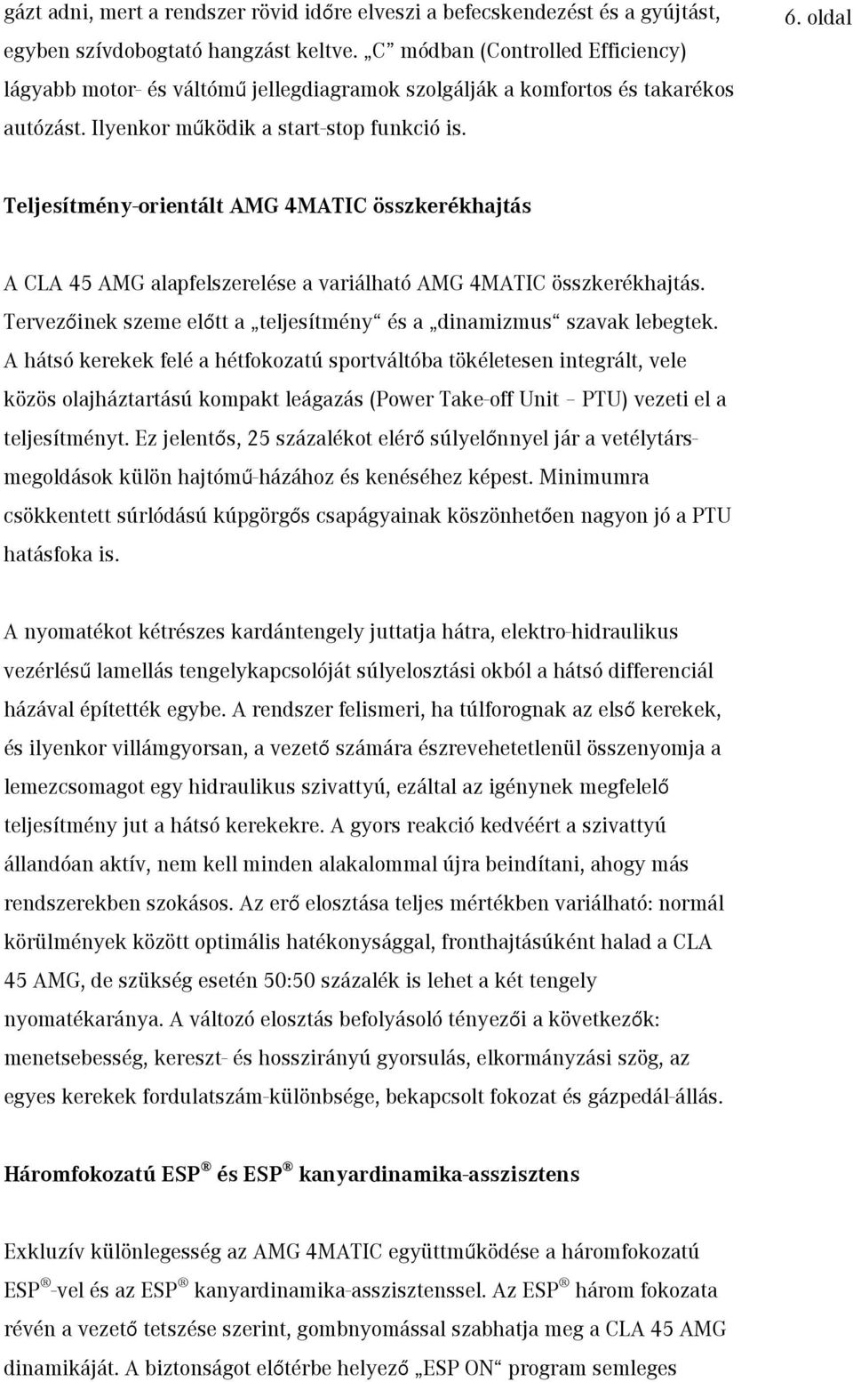 oldal Teljesítmény-orientált AMG 4MATIC összkerékhajtás A CLA 45 AMG alapfelszerelése a variálható AMG 4MATIC összkerékhajtás. Tervezőinek szeme előtt a teljesítmény és a dinamizmus szavak lebegtek.