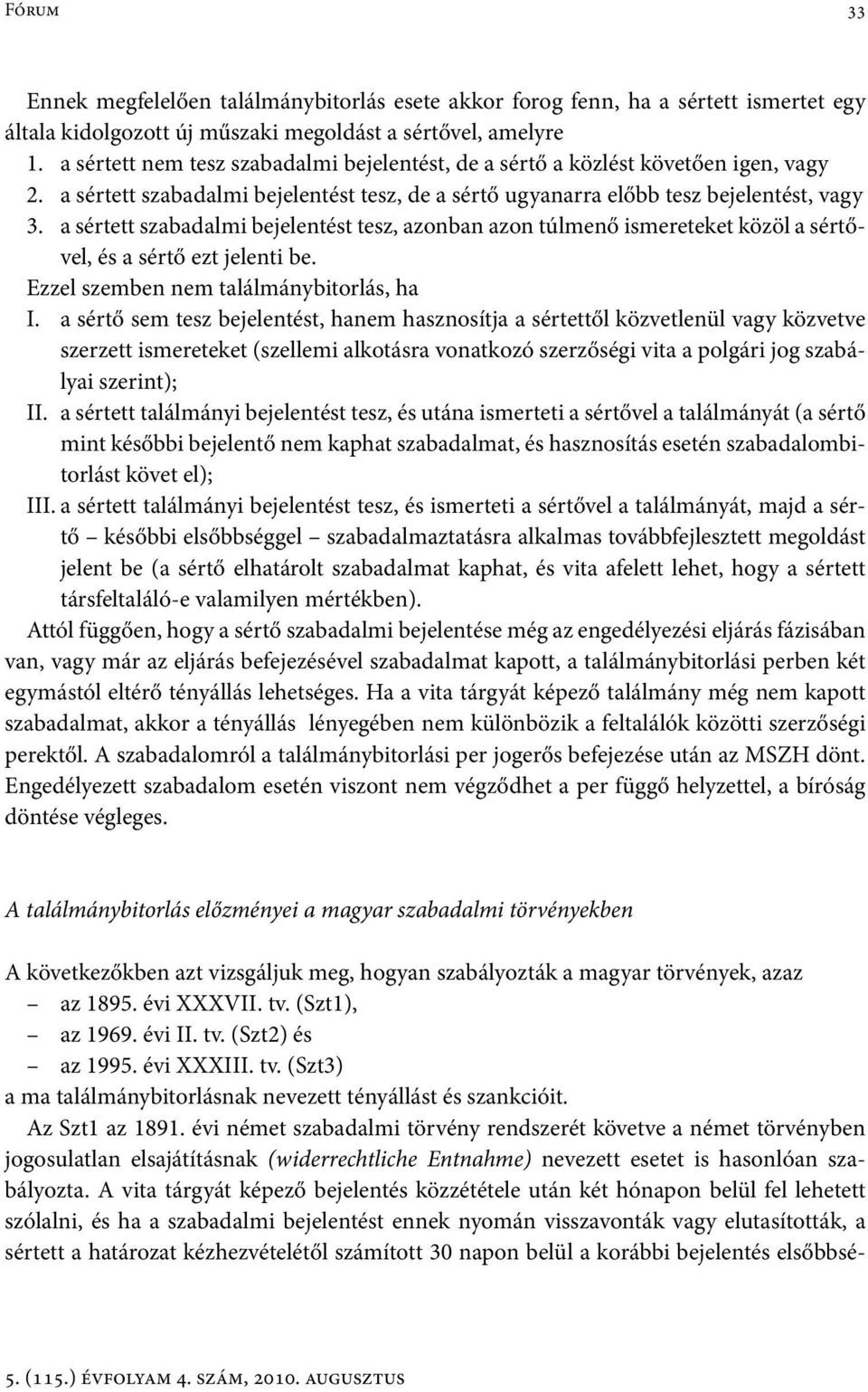 a sértett szabadalmi bejelentést tesz, azonban azon túlmenő ismereteket közöl a sértővel, és a sértő ezt jelenti be. Ezzel szemben nem találmánybitorlás, ha I.