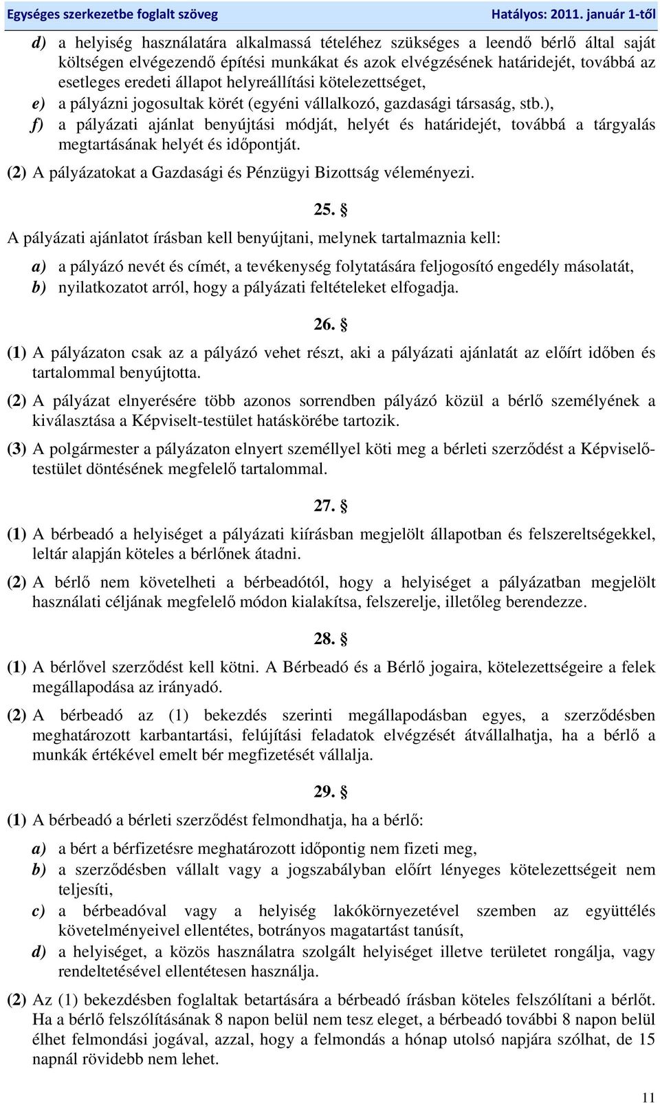 ), f) a pályázati ajánlat benyújtási módját, helyét és határidejét, továbbá a tárgyalás megtartásának helyét és időpontját. (2) A pályázatokat a Gazdasági és Pénzügyi Bizottság véleményezi. 25.