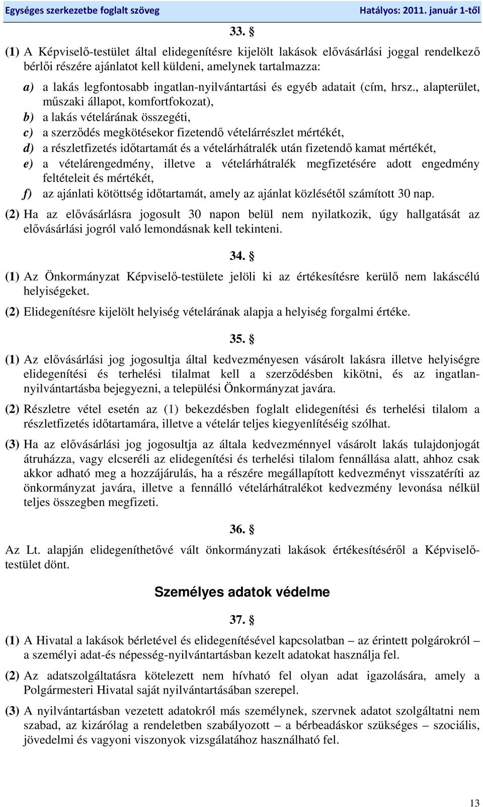 , alapterület, műszaki állapot, komfortfokozat), b) a lakás vételárának összegéti, c) a szerződés megkötésekor fizetendő vételárrészlet mértékét, d) a részletfizetés időtartamát és a vételárhátralék