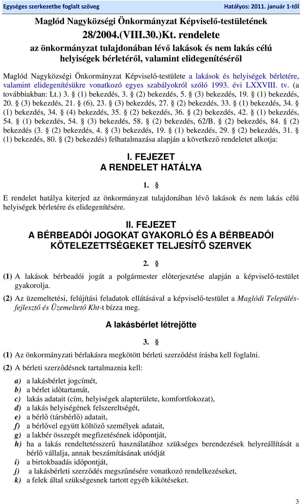 bérletére, valamint elidegenítésükre vonatkozó egyes szabályokról szóló 1993. évi LXXVIII. tv. (a továbbiakban: Lt.) 3. (1) bekezdés, 3. (2) bekezdés, 5. (3) bekezdés, 19. (1) bekezdés, 20.