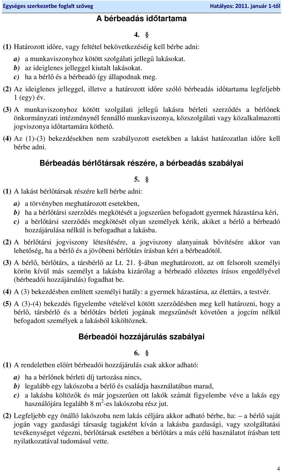 (3) A munkaviszonyhoz kötött szolgálati jellegű lakásra bérleti szerződés a bérlőnek önkormányzati intézménynél fennálló munkaviszonya, közszolgálati vagy közalkalmazotti jogviszonya időtartamára