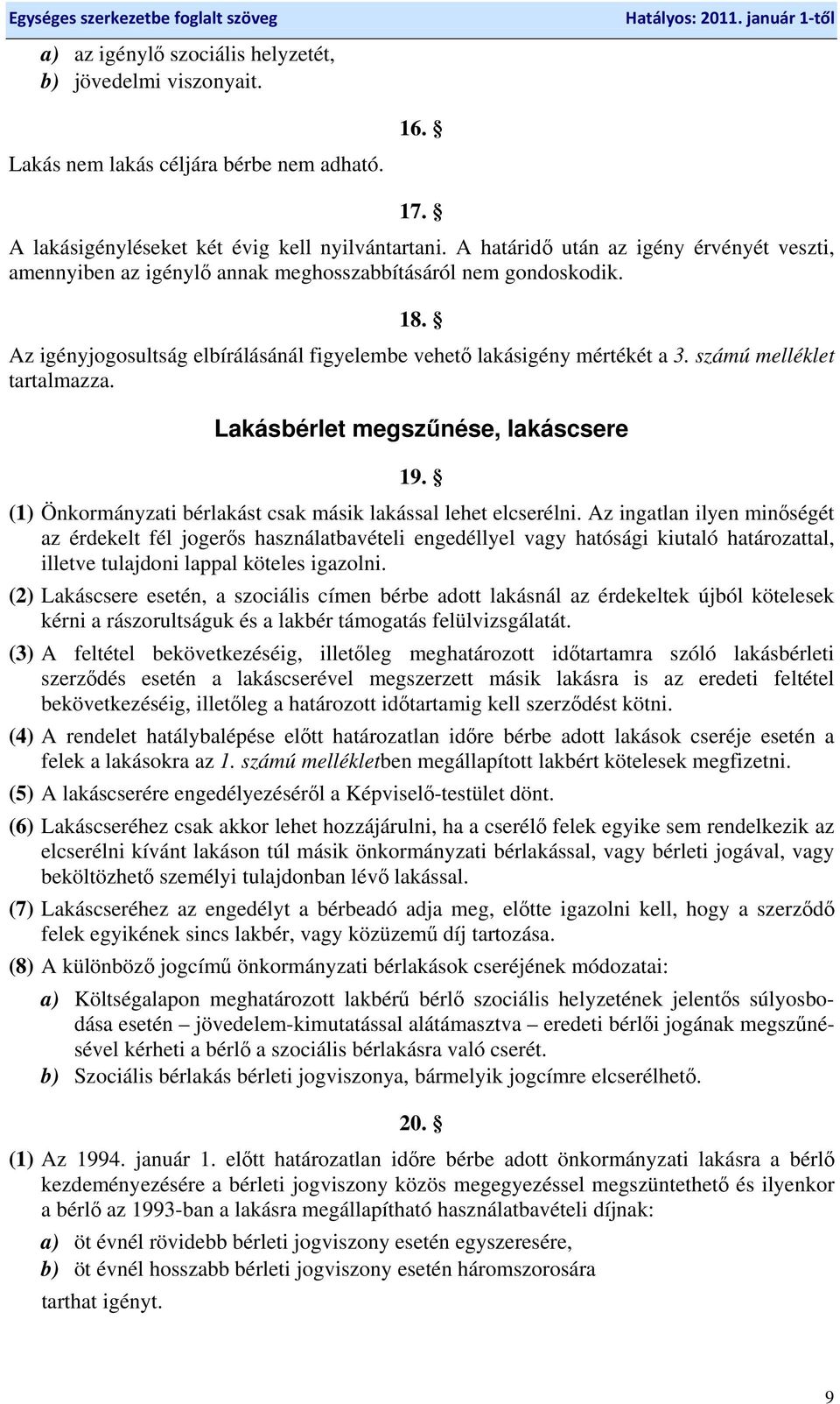 számú melléklet tartalmazza. Lakásbérlet megszűnése, lakáscsere 19. (1) Önkormányzati bérlakást csak másik lakással lehet elcserélni.