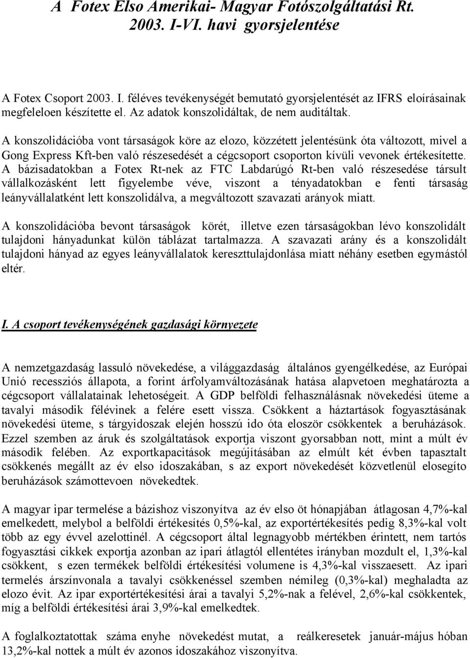 A konszolidációba vont társaságok köre az elozo, közzétett jelentésünk óta változott, mivel a Gong Express Kft-ben való részesedését a cégcsoport csoporton kívüli vevonek értékesítette.