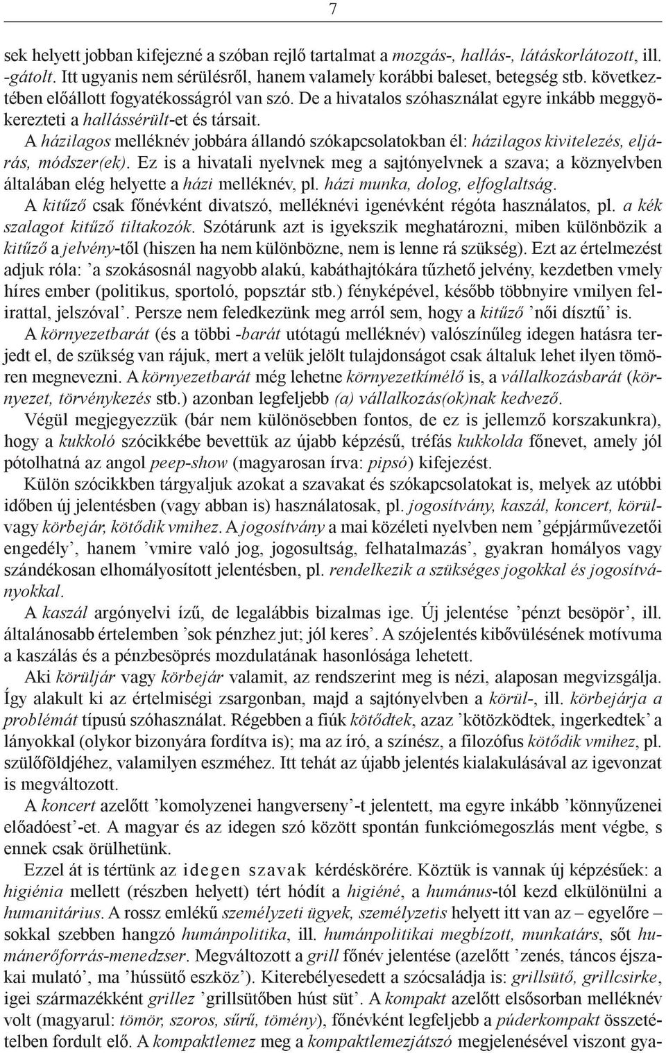 A házilagos melléknév jobbára állandó szókapcsolatokban él: házilagos kivitelezés, eljárás, módszer(ek).