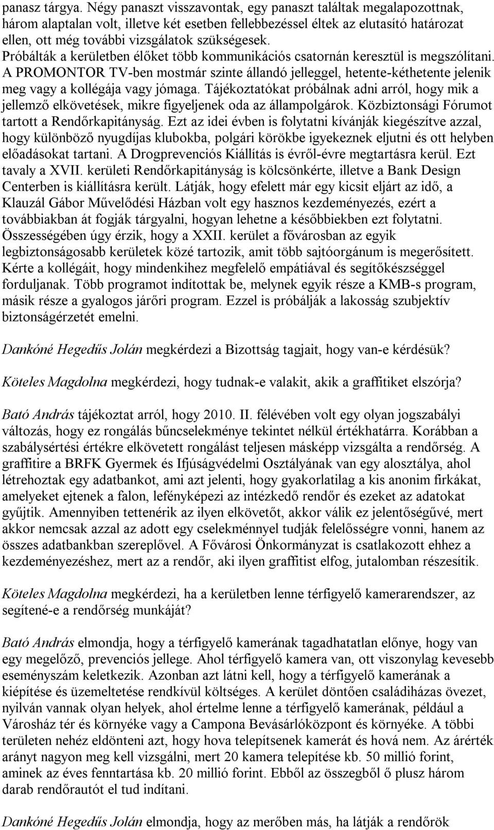 Próbálták a kerületben élőket több kommunikációs csatornán keresztül is megszólítani. A PROMONTOR TV-ben mostmár szinte állandó jelleggel, hetente-kéthetente jelenik meg vagy a kollégája vagy jómaga.