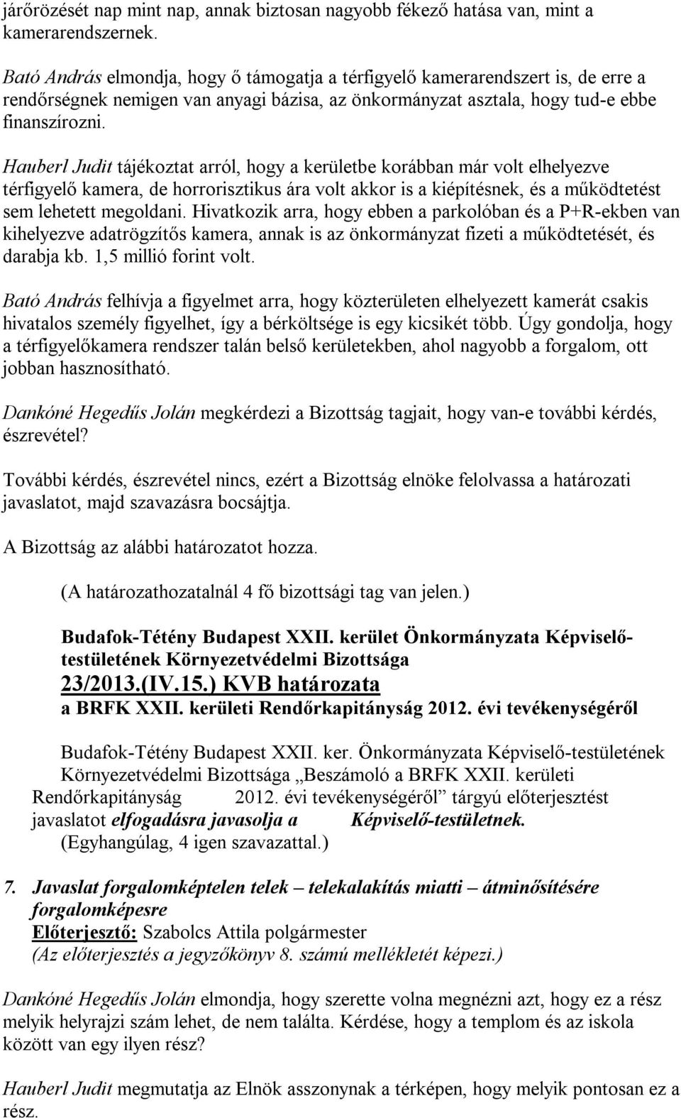 Hauberl Judit tájékoztat arról, hogy a kerületbe korábban már volt elhelyezve térfigyelő kamera, de horrorisztikus ára volt akkor is a kiépítésnek, és a működtetést sem lehetett megoldani.