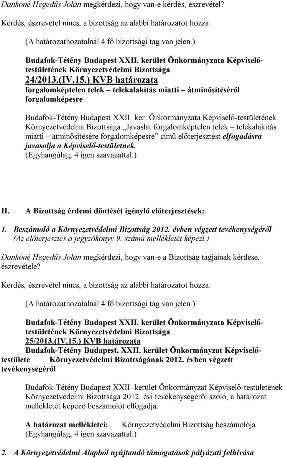 Önkormányzata Képviselő-testületének Javaslat forgalomképtelen telek telekalakítás miatti átminősítésére forgalomképesre című előterjesztést elfogadásra javasolja a Képviselő-testületnek. II.
