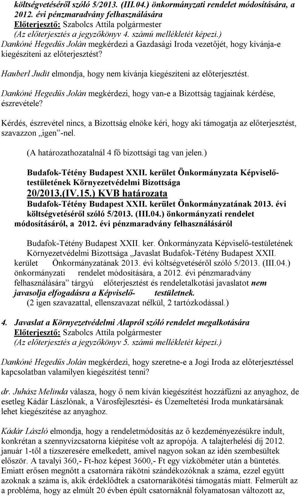 Hauberl Judit elmondja, hogy nem kívánja kiegészíteni az előterjesztést. Dankóné Hegedűs Jolán megkérdezi, hogy van-e a Bizottság tagjainak kérdése, észrevétele?