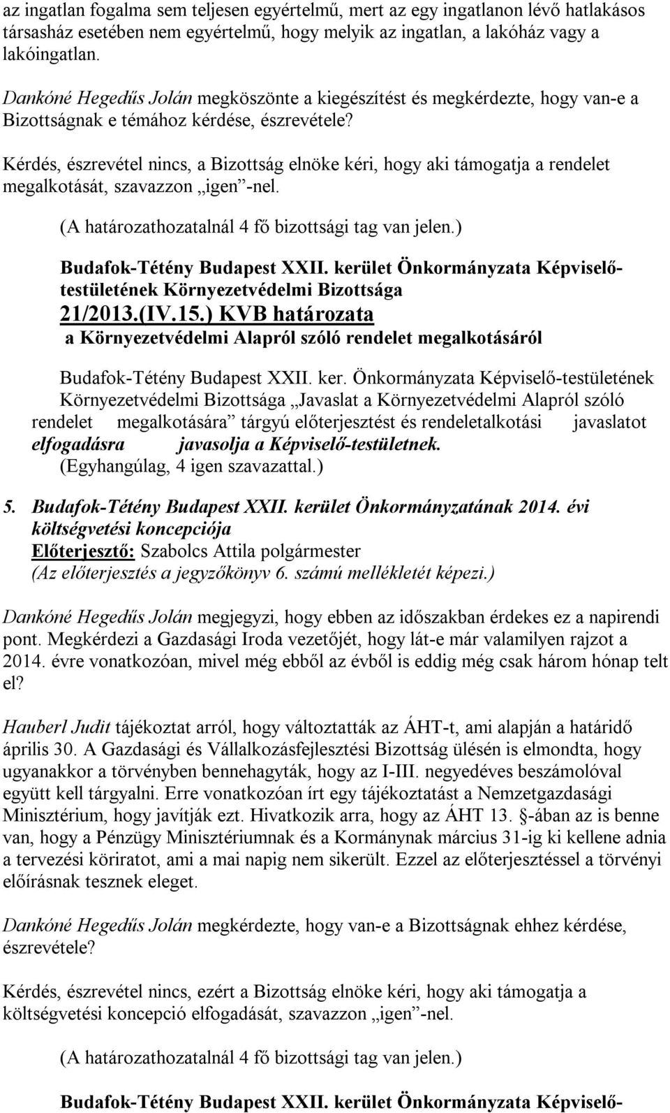 Kérdés, észrevétel nincs, a Bizottság elnöke kéri, hogy aki támogatja a rendelet megalkotását, szavazzon igen -nel. 21/2013.(IV.15.