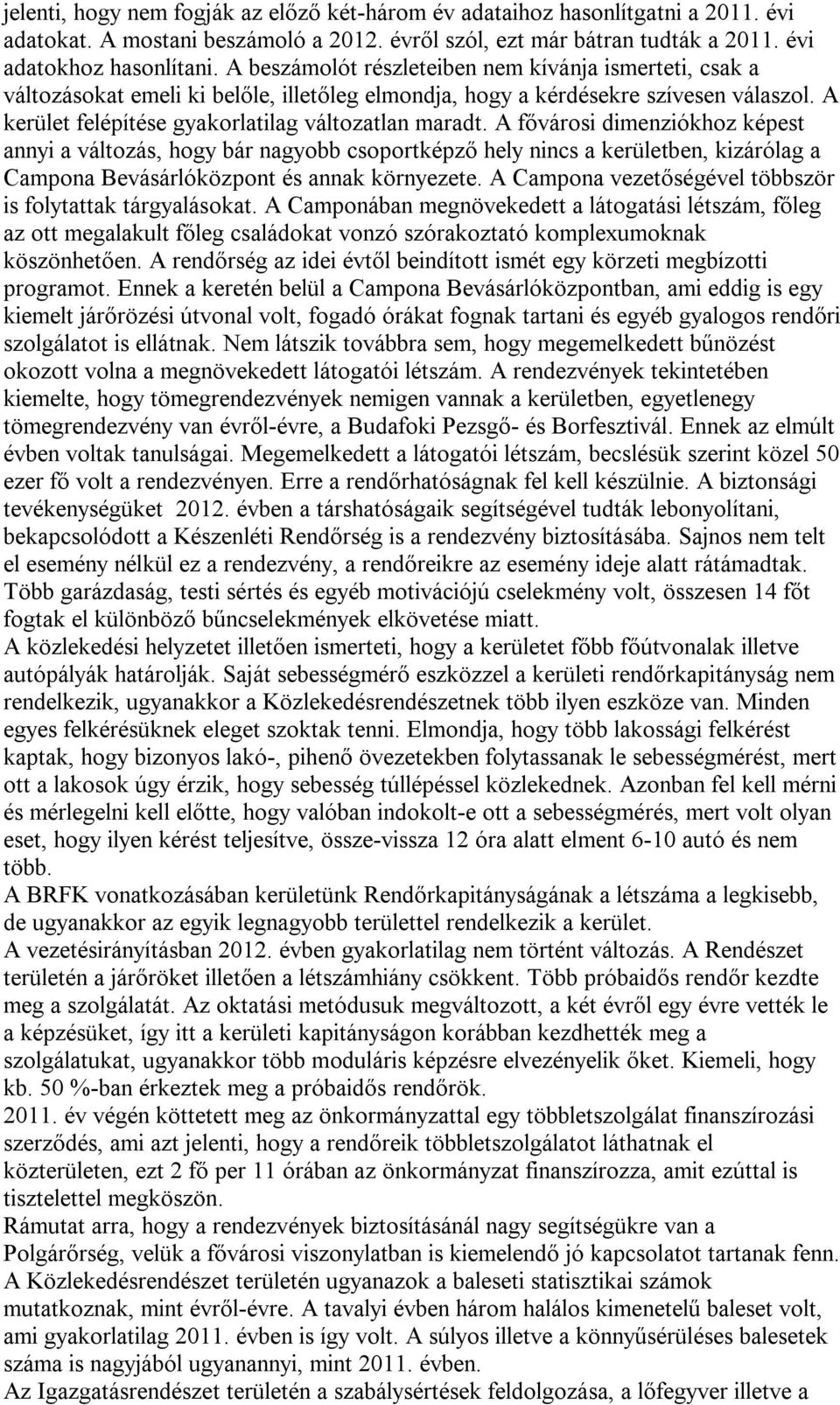 A fővárosi dimenziókhoz képest annyi a változás, hogy bár nagyobb csoportképző hely nincs a kerületben, kizárólag a Campona Bevásárlóközpont és annak környezete.
