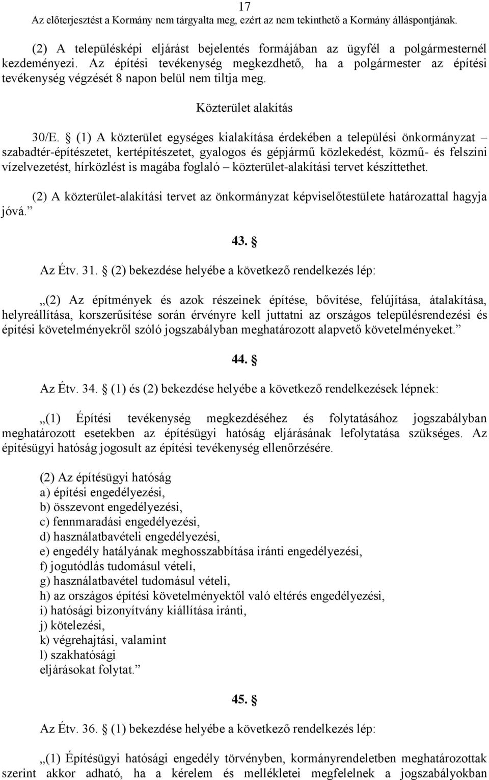 (1) A közterület egységes kialakítása érdekében a települési önkormányzat szabadtér-építészetet, kertépítészetet, gyalogos és gépjármű közlekedést, közmű- és felszíni vízelvezetést, hírközlést is