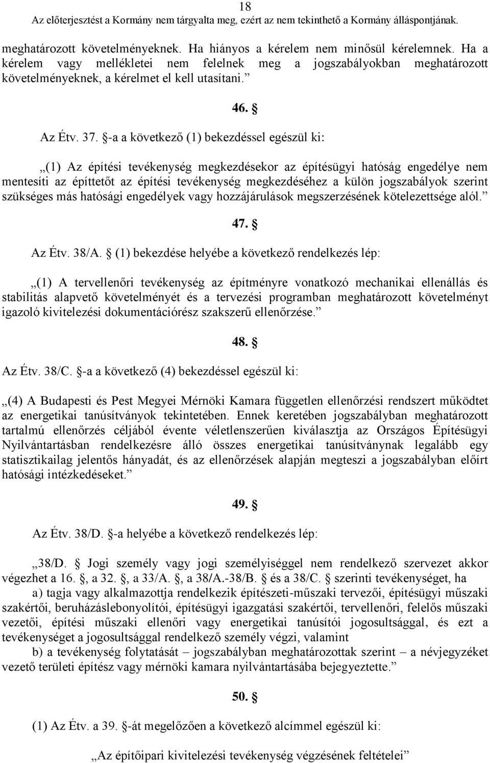 -a a következő (1) bekezdéssel egészül ki: (1) Az építési tevékenység megkezdésekor az építésügyi hatóság engedélye nem mentesíti az építtetőt az építési tevékenység megkezdéséhez a külön