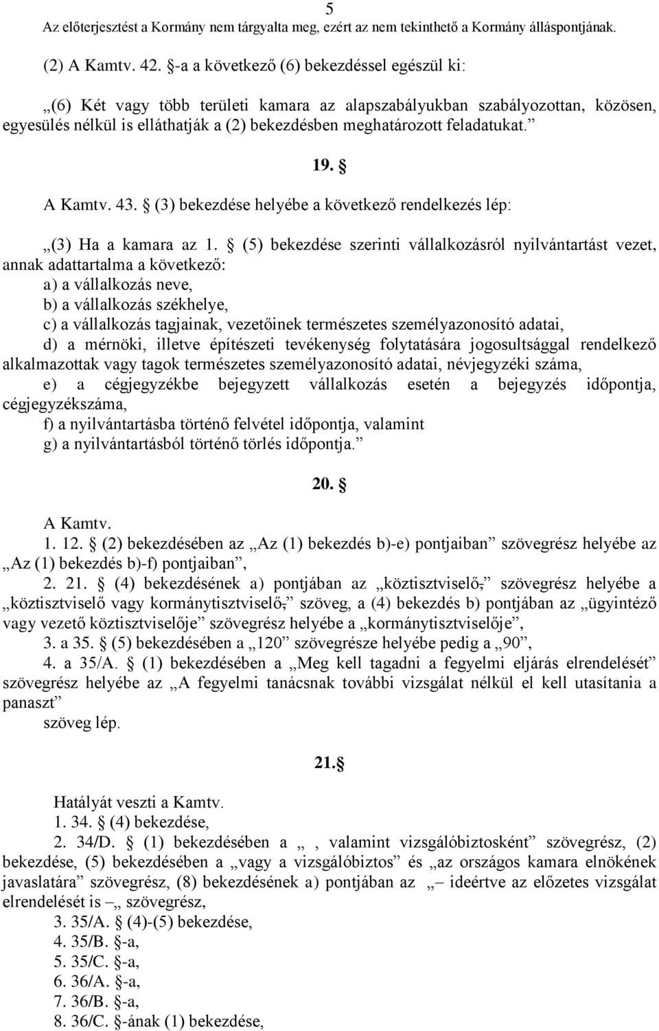 19. A Kamtv. 43. (3) bekezdése helyébe a következő rendelkezés lép: (3) Ha a kamara az 1.