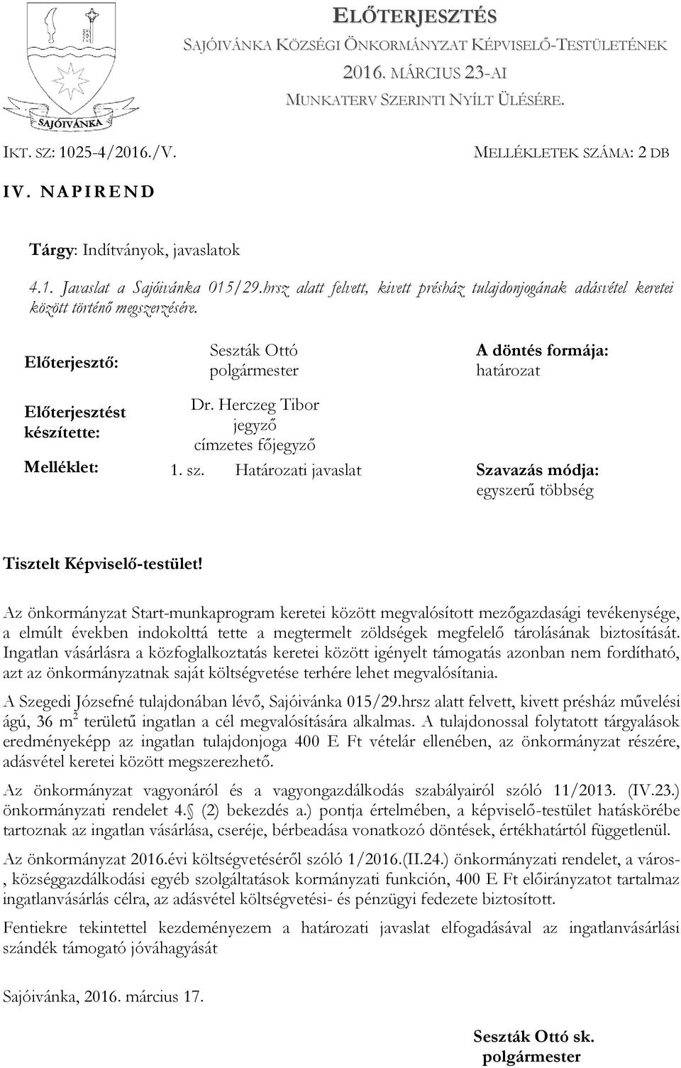 Előterjesztő: Seszták Ottó A döntés formája: határozat Előterjesztést készítette: Dr. Herczeg Tibor jegyző címzetes főjegyző Melléklet: 1. sz.