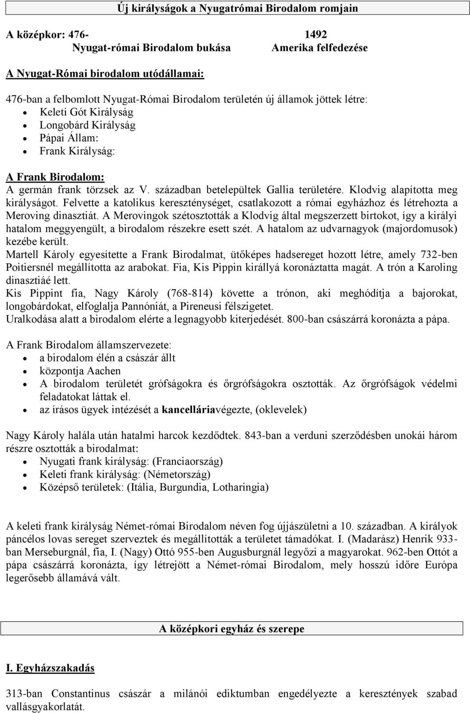 Klodvig alapította meg királyságot. Felvette a katolikus kereszténységet, csatlakozott a római egyházhoz és létrehozta a Meroving dinasztiát.