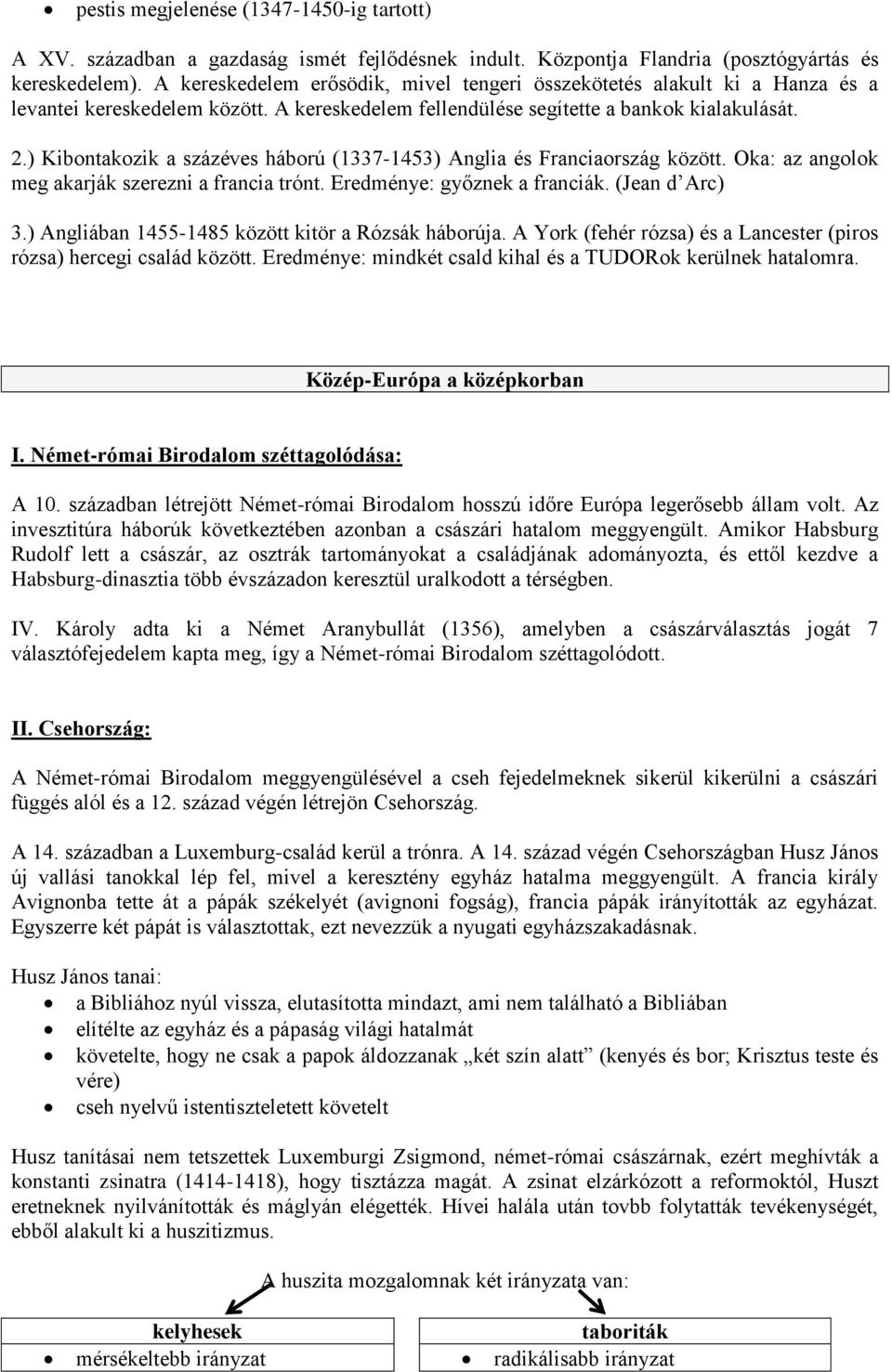 ) Kibontakozik a százéves háború (1337-1453) Anglia és Franciaország között. Oka: az angolok meg akarják szerezni a francia trónt. Eredménye: győznek a franciák. (Jean d Arc) 3.