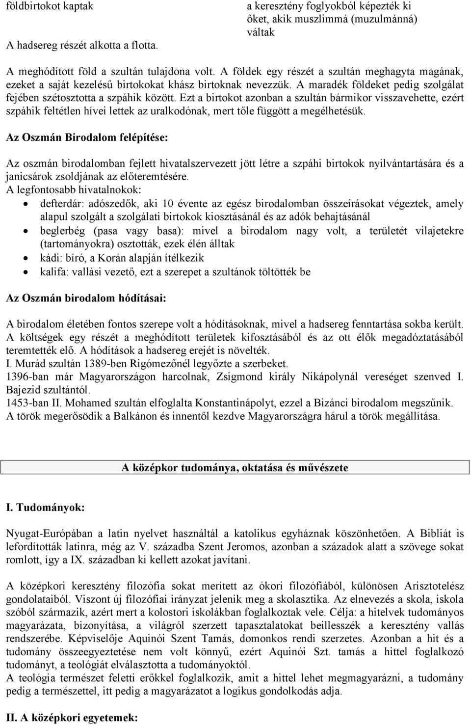 Ezt a birtokot azonban a szultán bármikor visszavehette, ezért szpáhik feltétlen hívei lettek az uralkodónak, mert tőle függött a megélhetésük.