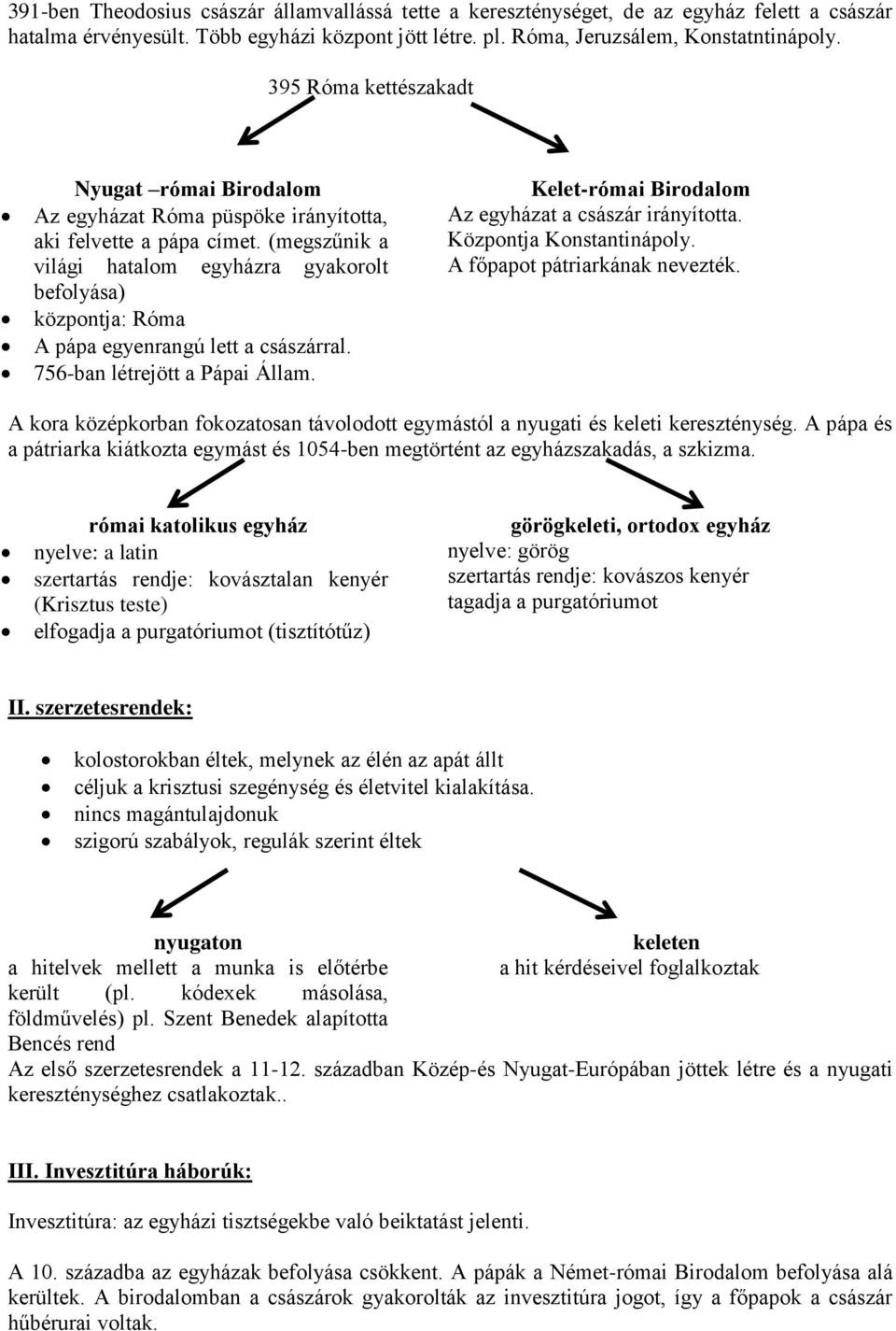 (megszűnik a világi hatalom egyházra gyakorolt befolyása) központja: Róma A pápa egyenrangú lett a császárral. 756-ban létrejött a Pápai Állam. Kelet-római Birodalom Az egyházat a császár irányította.