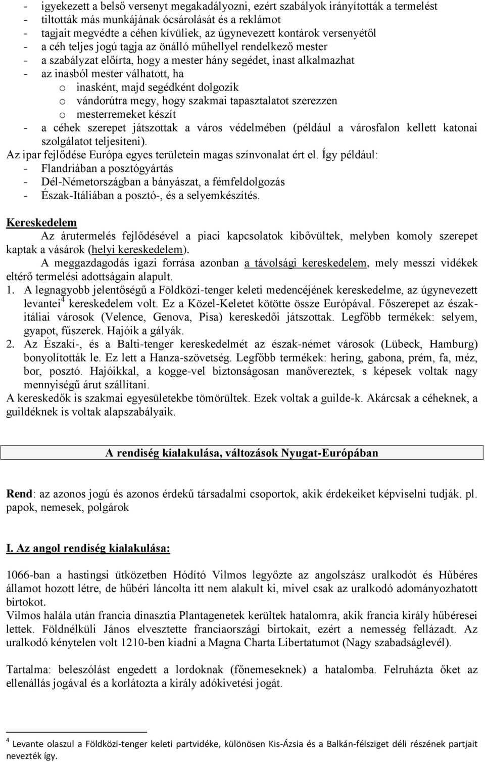 inasként, majd segédként dolgozik o vándorútra megy, hogy szakmai tapasztalatot szerezzen o mesterremeket készít - a céhek szerepet játszottak a város védelmében (például a városfalon kellett katonai