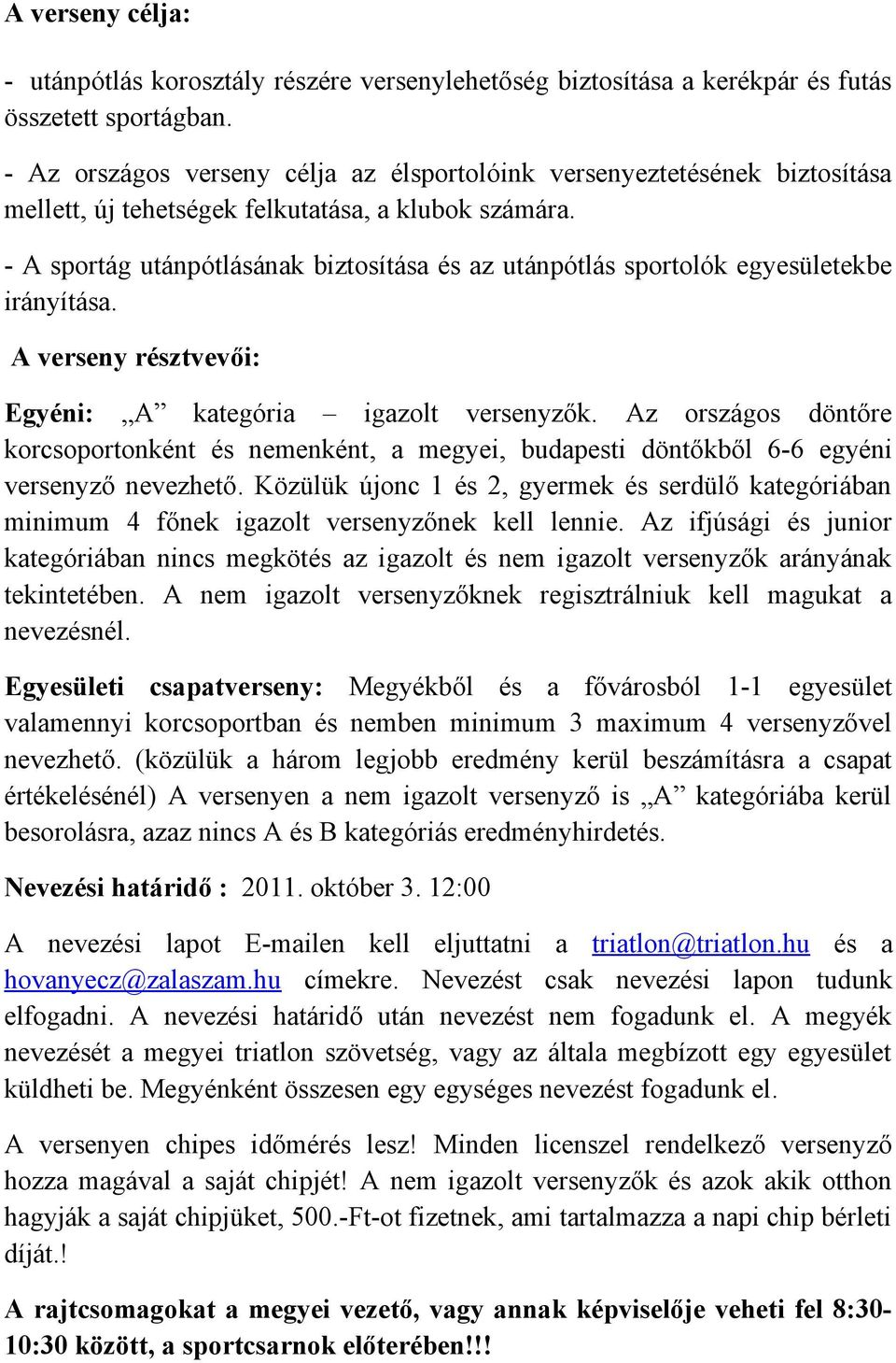 - A sportág utánpótlásának biztosítása és az utánpótlás sportolók egyesületekbe irányítása. A verseny résztvevői: Egyéni: A kategória igazolt versenyzők.